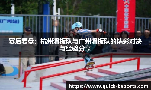 赛后复盘：杭州滑板队与广州滑板队的精彩对决与经验分享